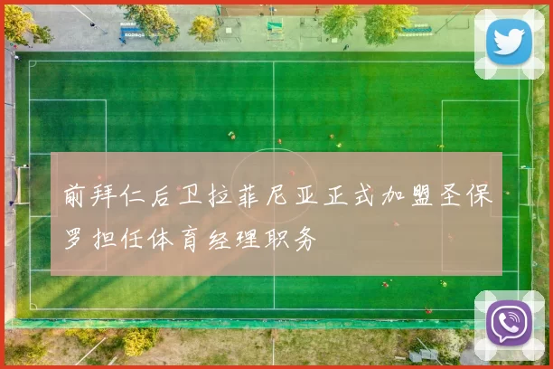 前拜仁后卫拉菲尼亚正式加盟圣保罗担任体育经理职务